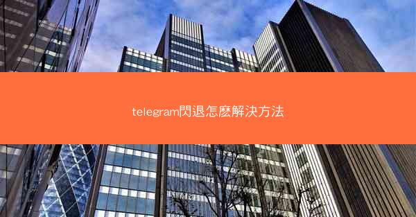 telegram閃退怎麽解決方法