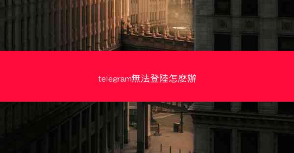 telegram無法登陸怎麽辦