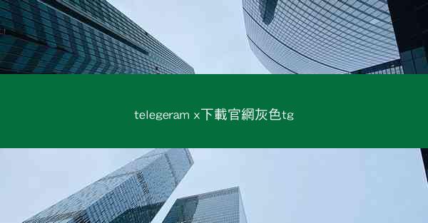telegeram x下載官網灰色tg