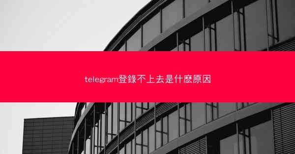 telegram登錄不上去是什麽原因