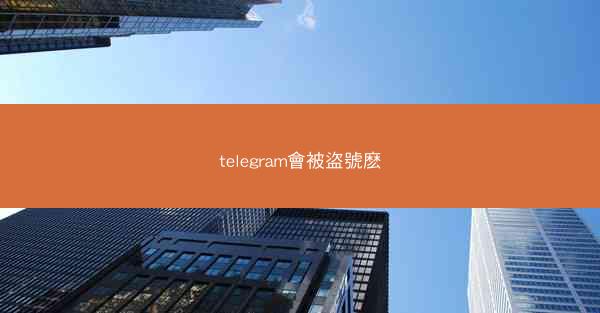 telegram會被盜號麽