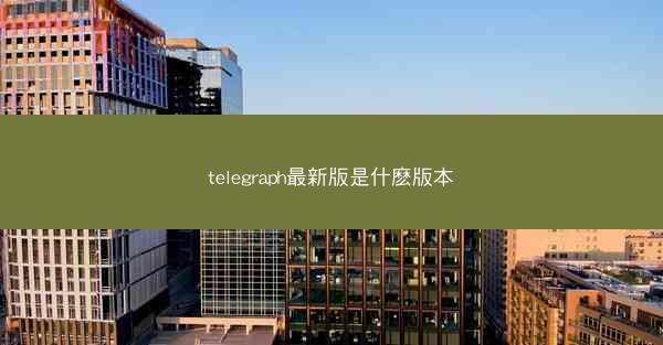 telegraph最新版是什麽版本