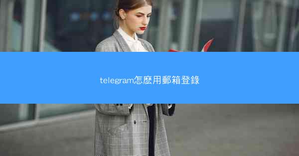 telegram怎麽用郵箱登錄