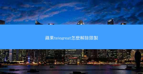 蘋果telegreat怎麽解除限製