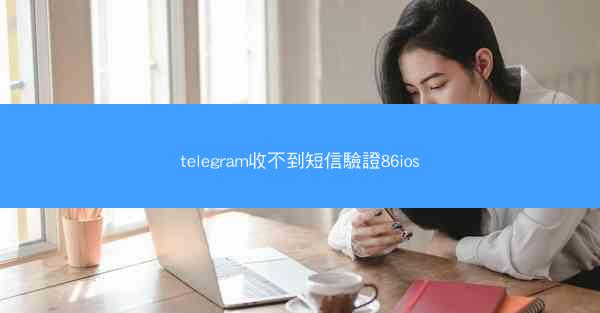 telegram收不到短信驗證86ios