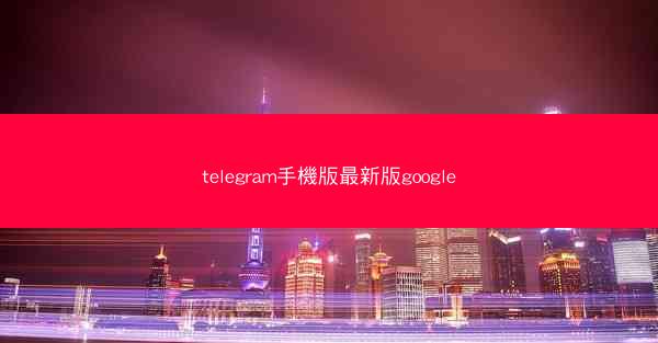 telegram手機版最新版google