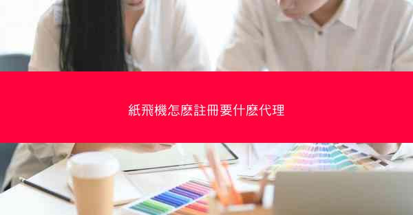 紙飛機怎麽註冊要什麽代理