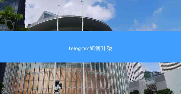 telegram如何升級