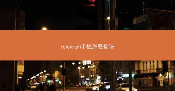 telegram手機怎麽登陸