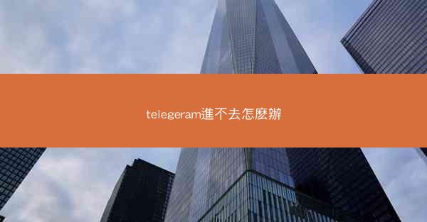 telegeram進不去怎麽辦