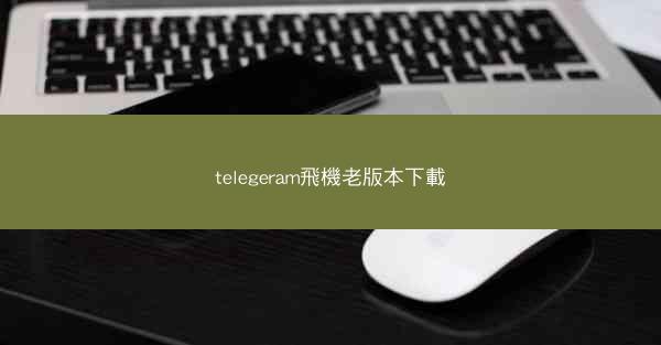 telegeram飛機老版本下載