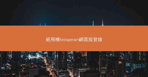 紙飛機telegeram網頁版登錄