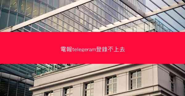 電報telegeram登錄不上去