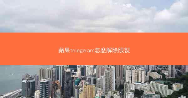 蘋果telegeram怎麽解除限製