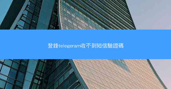 登錄telegeram收不到短信驗證碼