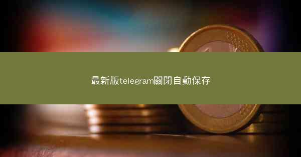 最新版telegram關閉自動保存