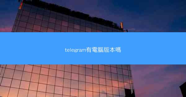 telegram有電腦版本嗎