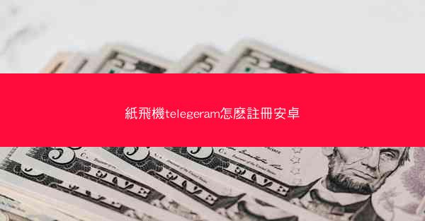 紙飛機telegeram怎麽註冊安卓