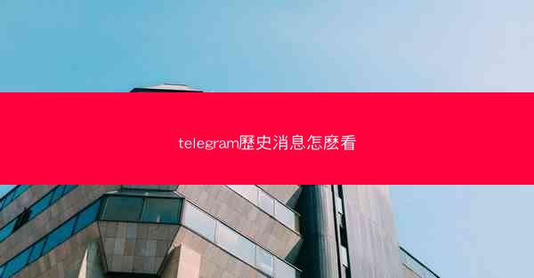 telegram歷史消息怎麽看