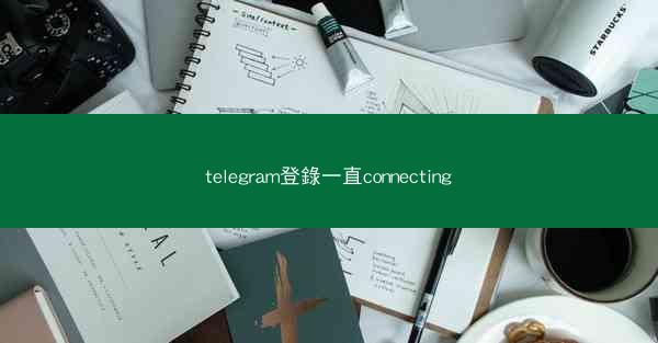 telegram登錄一直connecting