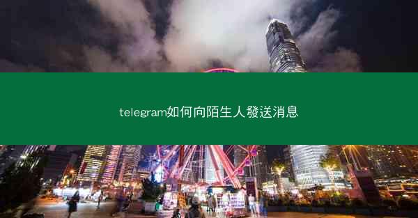 telegram如何向陌生人發送消息