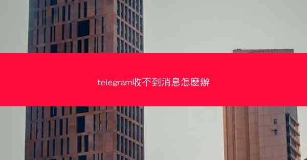 telegram收不到消息怎麽辦
