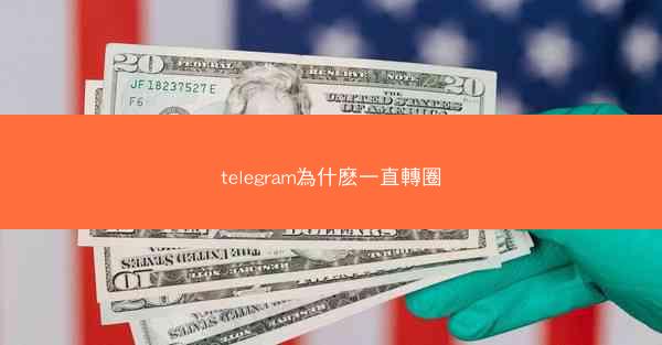telegram為什麽一直轉圈