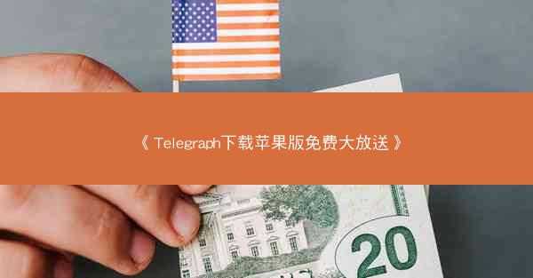 《Telegraph下载苹果版免费大放送》