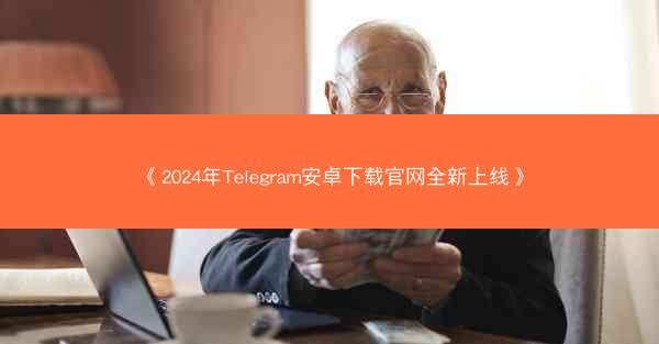《2024年Telegram安卓下载官网全新上线》