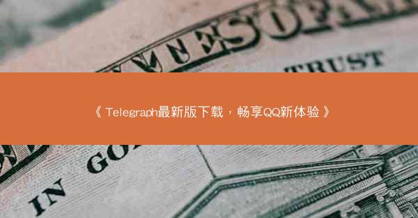 《Telegraph最新版下载，畅享QQ新体验》