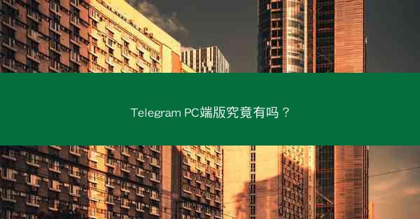 Telegram PC端版究竟有吗？