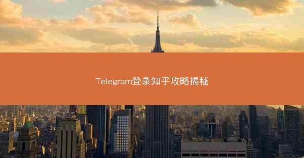 Telegram登录知乎攻略揭秘