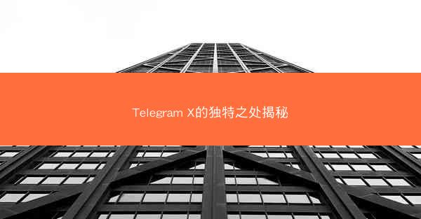 Telegram X的独特之处揭秘