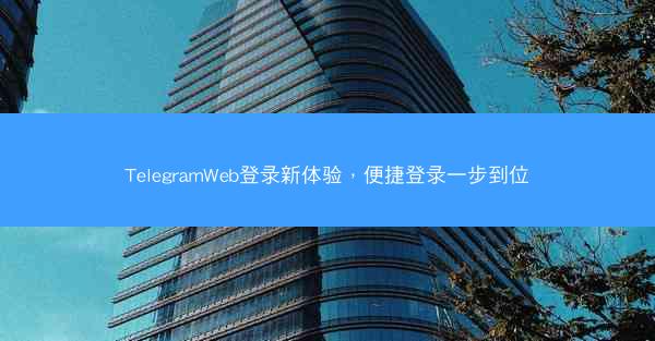 TelegramWeb登录新体验，便捷登录一步到位