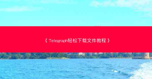 《Telegraph轻松下载文件教程》