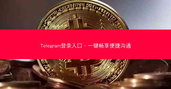 Telegram登录入口，一键畅享便捷沟通