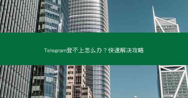 Telegram登不上怎么办？快速解决攻略