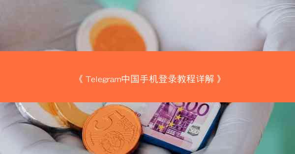 《Telegram中国手机登录教程详解》