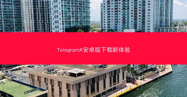 TelegramX安卓版下载新体验