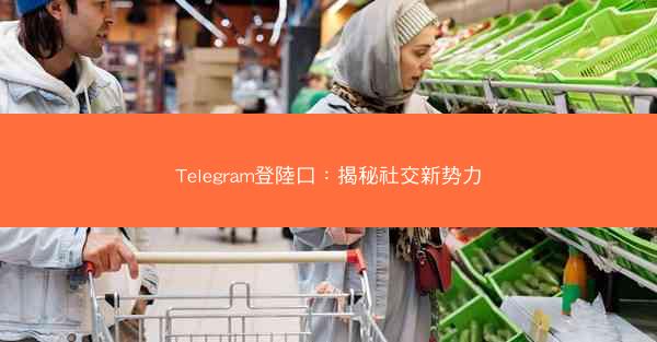Telegram登陸口：揭秘社交新势力