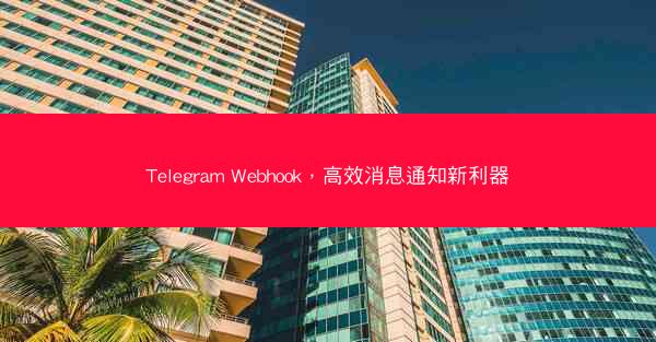 Telegram Webhook，高效消息通知新利器