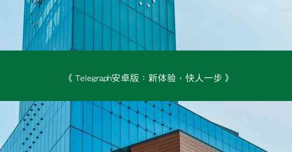 《Telegraph安卓版：新体验，快人一步》
