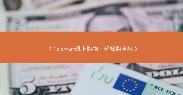 《Telegram线上购物，轻松购全球》