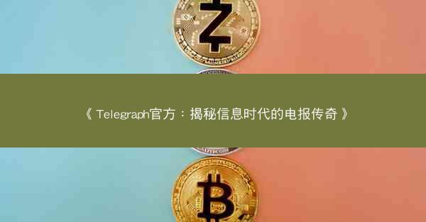 《Telegraph官方：揭秘信息时代的电报传奇》