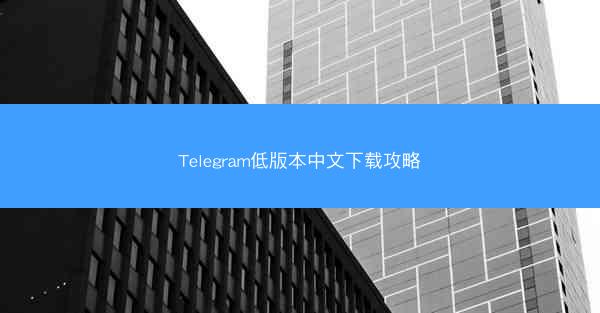 Telegram低版本中文下载攻略