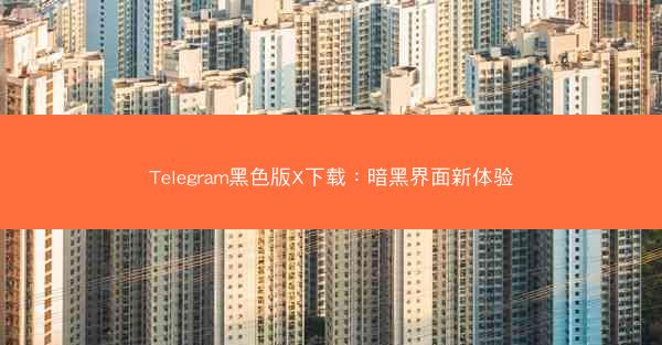 Telegram黑色版X下载：暗黑界面新体验
