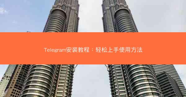 Telegram安装教程：轻松上手使用方法