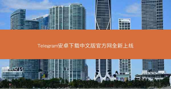 Telegram安卓下载中文版官方网全新上线