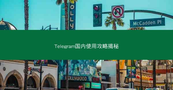 Telegram国内使用攻略揭秘
