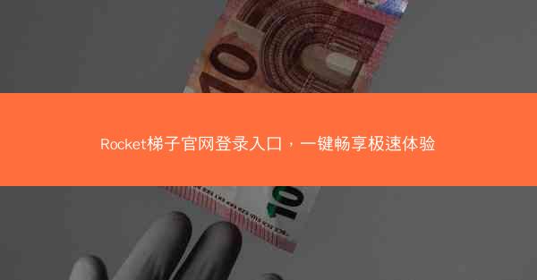 Rocket梯子官网登录入口，一键畅享极速体验